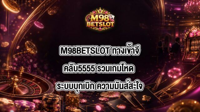 M98BETSLOT ทางเข้าจีคลับ5555